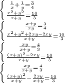 \left \{ {{ \frac{1}{x}+\frac{1}{y}=\frac{3}{4} } \atop { \frac{x^2+y^2}{x+y} = \frac{10}{3} }} \right. \\&#10; \left \{ {{ \frac{x+y}{xy}=\frac{3}{4} } \atop { \frac{x^2+y^2+2xy-2xy}{x+y} = \frac{10}{3} }} \right. \\&#10; \left \{ {{ \frac{xy}{x+y}=\frac{4}{3} } \atop { \frac{(x+y)^2-2xy}{x+y} = \frac{10}{3} }} \right. \\&#10; \left \{ {{ \frac{xy}{x+y}=\frac{4}{3} } \atop { \frac{(x+y)^2}{x+y}-\frac{2xy}{x+y} = \frac{10}{3} }} \right.