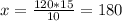 x= \frac{120*15}{10} =180