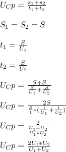 \\U_Cp=\frac{s_1+s_2}{t_1+t_2} \\&#10;\\S_1=S_2=S\\&#10;\\t_1 = \frac{S}{U_1}\\&#10;\\t_2 = \frac{S}{U_2}\\&#10;\\U_Cp = \frac{S+S}{\frac{S}{U_1}+\frac{S}{U_2}} \\&#10;\\U_Cp = \frac{2S}{\frac{S}{1}*(\frac{1}{U_1}+\frac{1}{U_2})}\\&#10;\\U_Cp = \frac{2}{\frac{U_1+U_2}{U_1*U_2}} \\&#10;\\U_Cp = \frac{2U_1*U_2}{U_1+U_2}\\&#10;&#10;