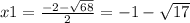 x1= \frac{-2- \sqrt{68} }{2} =-1- \sqrt{17} &#10;