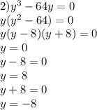 2)y^3 - 64y = 0 \\ y(y^2 - 64) = 0 \\ y(y - 8)(y + 8) = 0 \\ y = 0 \\ y - 8 = 0 \\ y = 8 \\ y + 8 = 0 \\ y = -8