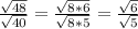 \frac{ \sqrt{48} }{ \sqrt{40} } = \frac{ \sqrt{8*6} }{ \sqrt{8*5} } = \frac{ \sqrt{6} }{ \sqrt{5} }