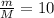 \frac{m}{M} = 10