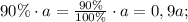 90\%\cdot a=\frac{90\%}{100\%}\cdot a=0,9 a;\\