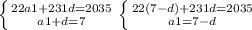 \left \{ {{22a1+231d=2035} \atop {a1+d=7}} \right. \left \{ {{22(7-d)+231d=2035} \atop {a1=7-d}} \right.