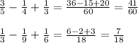 \frac{3}{5} - \frac{1}{4} + \frac{1}{3} = \frac{36-15+20}{60} = \frac{41}{60} \\ \\ \frac{1}{3} - \frac{1}{9} + \frac{1}{6} = \frac{6-2+3}{18} = \frac{7}{18}