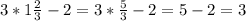 3*1 \frac{2}{3} -2=3* \frac{5}{3} -2=5-2=3