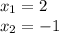 x_1=2 \\ x_2=-1