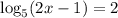 \log_5(2x-1)=2