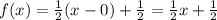 f(x)=\frac{1}{2} (x-0)+\frac{1}{2} =\frac{1}{2} x+\frac{1}{2}