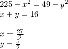 225-x^2=49-y^2 \\&#10;x+y=16\\\\ &#10; x=\frac{27}{2}\\&#10; y=\frac{5}{2} &#10;