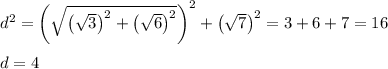 d^2=\left(\sqrt{\left(\sqrt3\right)^2+\left(\sqrt6\right)^2}\right)^2+\left(\sqrt7\right)^2=3+6+7=16\\\\d=4