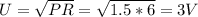 U = \sqrt{PR} = \sqrt{ 1.5 * 6} = 3V