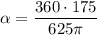 \alpha =\dfrac{360\cdot 175}{625\pi }