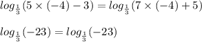 log_{ \frac{1}{3} }(5 \times ( - 4) - 3) = log_{ \frac{1}{3} }(7 \times ( - 4) + 5) \\ \\ log_{ \frac{1}{ 3} }( - 23) = log_{ \frac{1}{3} }( - 23) \\