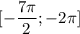 \displaystyle [- \frac{7 \pi }{2};-2 \pi ]