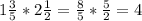 1 \frac{3}{5} *2 \frac{1}{2} = \frac{8}{5}* \frac{5}{2} =4