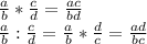 \frac{a}{b}*\frac{c}{d}=\frac{ac}{bd}\\\frac{a}{b}:\frac{c}{d}=\frac{a}{b}*\frac{d}{c}=\frac{ad}{bc}