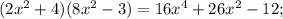 (2 x^{2} +4)(8 x^{2} -3)=16 x^{4}+26 x^{2} -12;