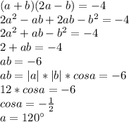 (a+b)(2a-b)=-4\\&#10; 2a^2-ab+2ab-b^2=-4\\&#10; 2a^2+ab-b^2=-4\\&#10; 2+ab=-4\\&#10; ab=-6\\&#10;ab=|a|*|b|*cosa=-6\\&#10; 12*cosa=-6\\&#10; cosa=-\frac{1}{2}\\&#10; a=120а