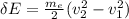 \delta E = \frac{m_{e} }{2}(v_2 ^{2} - v_1 ^{2} )&#10;