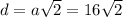 d=a \sqrt{2} =16\sqrt{2}