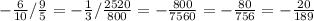 - \frac{6}{10} / \frac{9}{5} = -\frac{1}{3} / \frac{2520}{800} = - \frac{800}{7560} = - \frac{80}{756} = - \frac{20}{189}