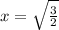 x =\sqrt{\frac{3}{2}}