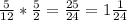 \frac{5}{12}*\frac{5}{2}=\frac{25}{24}=1\frac{1}{24}