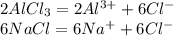 2AlCl_{3} =2Al^{3+} +6Cl^{-} \\ &#10;6NaCl=6Na^{+}+6Cl^{-}