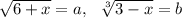 \sqrt{6+x} =a,\,\,\ \sqrt[3]{3-x}=b