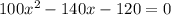 100 x^{2} -140x-120=0