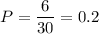 P= \dfrac{6}{30}=0.2