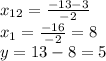 x_{12}= \frac{-13-3 }{-2} \\ x_{1}= \frac{-16 }{-2}=8 \\ y=13-8=5