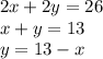 2x+2y=26 \\ x+y=13 \\ y=13-x