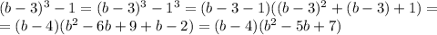 (b-3)^3-1 = (b-3)^3-1^3 = (b-3 -1)((b-3)^2+(b-3)+1) = \\ &#10;= (b-4)(b^2-6b+9+b-2)=(b-4)(b^2-5b+7) \\ &#10; \\ &#10;