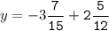 y=-3\tt\displaystyle\frac{7}{15}+2\frac{5}{12}