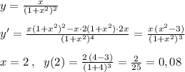 y=\frac{x}{(1+x^2)^2}\\\\y'=\frac{x(1+x^2)^2-x\cdot 2(1+x^2)\cdot 2x}{(1+x^2)^4}=\frac{x\, (x^2-3)}{(1+x^2)^3}\\\\x=2\; ,\; \; y(2)=\frac{2\, (4-3)}{(1+4)^3}=\frac{2}{25}=0,08