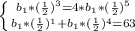 \left \{ {{{b_{1} * (\frac{1}{2})^{3}=4*{b_{1} * (\frac{1}{2})^{5}} \atop { {{{b_{1} * (\frac{1}{2})^{1}+{b_{1} * (\frac{1}{2})^{4}=63}} \right.