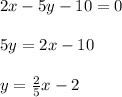 2x-5y-10=0\\\\5y=2x-10\\\\y=\frac{2}{5}x-2