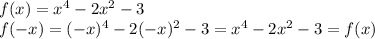 f(x)=x^4-2x^2-3 \\ f(-x)=(-x)^4-2(-x)^2-3=x^4-2x^2-3=f(x)