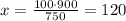 x= \frac{100\cdot900}{750}=120