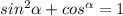 sin^2 \alpha + cos^ \alpha =1