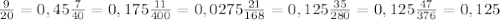 \frac{9}{20} =0,45 \frac{7}{40} =0,175&#10; \frac{11}{400}=0,0275&#10; \frac{21}{168}=0,125&#10; \frac{35}{280}=0,125&#10; \frac{47}{376} = 0,125
