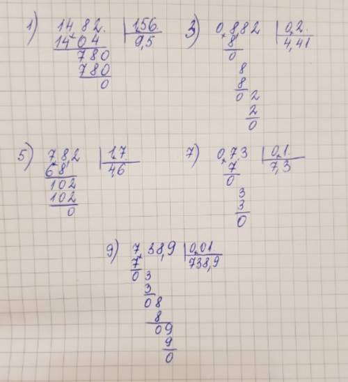 1) 14,82 : 1,56= 3)0,882 : 0,2= 5)7,82 : 1,7= 7) 0,73 : 0,1= 9)7,389 : 0,01= потом я напишу ещё пока