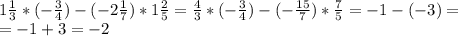 \\ 1 \frac{1}{3} * (-\frac{3}{4}) - (-2\frac{1}{7}) * 1\frac{2}{5} = \frac{4}{3} * (-\frac{3}{4}) - (-\frac{15}{7}) * \frac{7}{5} = -1- (-3) = \\ = - 1+3 = -2\\