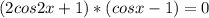 (2cos2x+1)*(cosx-1)=0