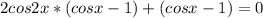 2cos2x*(cosx-1)+(cosx-1)=0