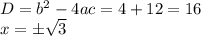 D=b^2-4ac=4+12=16 \\ x=\pm \sqrt{3}