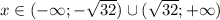 x \in (-\infty;-\sqrt{32})\cup(\sqrt{32};+\infty)